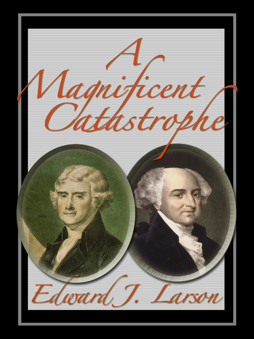 Title details for A Magnificent Catastrophe by Edward J. Larson - Available